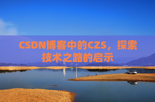 CSDN博客中的CZS，探索技术之路的启示